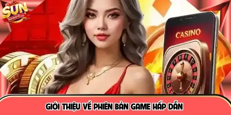 Giới thiệu về phiên bản game hấp dẫn 