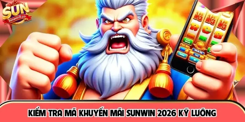 Kiểm tra mã khuyến mãi SUNWIN 2026 kỹ lưỡng 