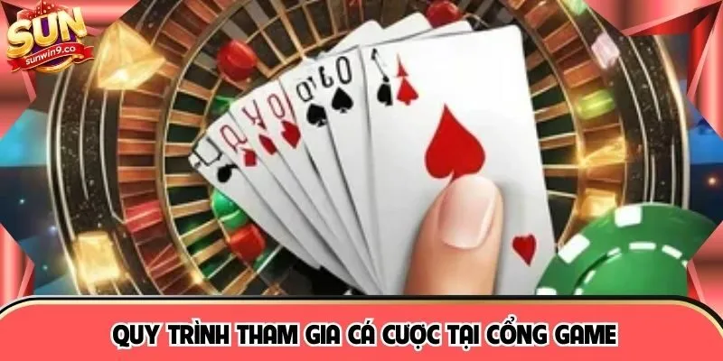 Quy trình tham gia cá cược tại cổng game